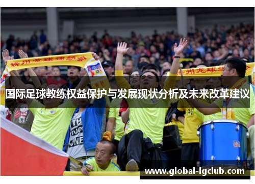 国际足球教练权益保护与发展现状分析及未来改革建议 国际足球教练权益保护与发展现状分析及未来改革建议