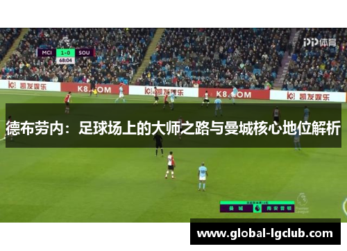 德布劳内：足球场上的大师之路与曼城核心地位解析