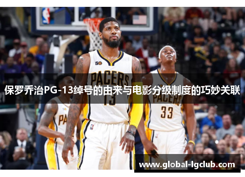 保罗乔治PG-13绰号的由来与电影分级制度的巧妙关联