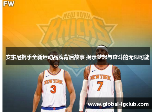 安东尼携手全新运动品牌背后故事 揭示梦想与奋斗的无限可能