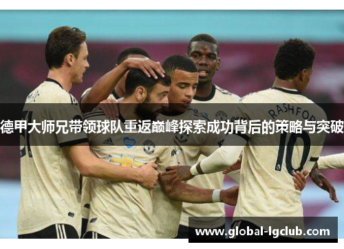 德甲大师兄带领球队重返巅峰探索成功背后的策略与突破 德甲大师兄带领球队重返巅峰探索成功背后的策略与突破