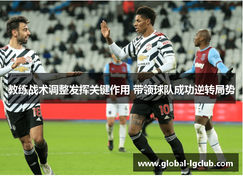 教练战术调整发挥关键作用 带领球队成功逆转局势 教练战术调整发挥关键作用 带领球队成功逆转局势
