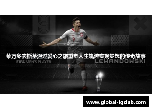 莱万多夫斯基通过爱心之旅重塑人生轨迹实现梦想的传奇故事 莱万多夫斯基通过爱心之旅重塑人生轨迹实现梦想的传奇故事