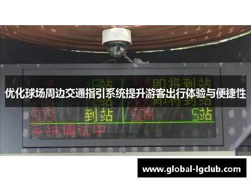 优化球场周边交通指引系统提升游客出行体验与便捷性 优化球场周边交通指引系统提升游客出行体验与便捷性