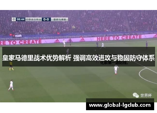 皇家马德里战术优势解析 强调高效进攻与稳固防守体系 皇家马德里战术优势解析 强调高效进攻与稳固防守体系