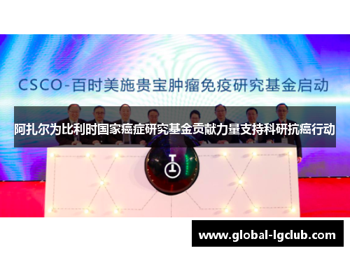 阿扎尔为比利时国家癌症研究基金贡献力量支持科研抗癌行动